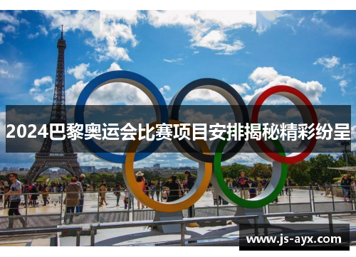 2024巴黎奥运会比赛项目安排揭秘精彩纷呈